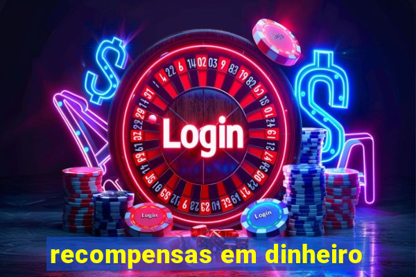 recompensas em dinheiro